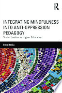 Integrating mindfulness into anti-oppression pedagogy : social justice in higher education /