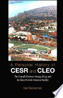 A personal history of CESR and CLEO : the Cornell Electron Storage Ring and its main particle detector facility /