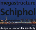 Megastructure Schiphol : design in spectacular simplicity /