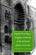 Popular preaching and religious authority in the medieval Islamic Near East /