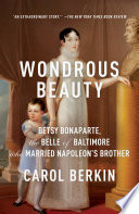 Wondrous beauty : the life and adventures of Elizabeth Patterson Bonaparte /