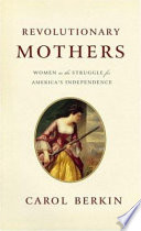 Revolutionary mothers : women in the struggle for America's independence /