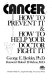 Cancer : how to prevent it & how to help your doctor fight it /