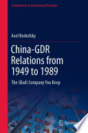 China-GDR Relations from 1949 to 1989 : The (Bad) Company You Keep /