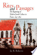 Rites and passages : the beginnings of modern Jewish culture in France, 1650-1860 /