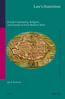 Law's dominion : Jewish community, religion, and family in early modern Metz /