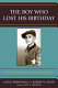 The boy who lost his birthday : a memoir of loss, survival, and triumph /