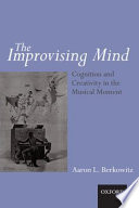 The improvising mind : cognition and creativity in the musical moment /
