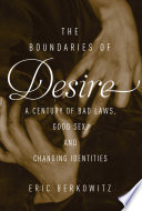 The boundaries of desire : a century of bad laws, good sex, and changing identities /