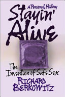Stayin' alive : the invention of safe sex, a personal history /