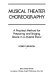 Musical theater choreography : a practical method for preparing and staging dance in a musical show /