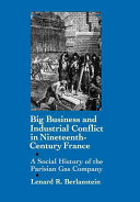 Big business and industrial conflict in nineteenth-century France : a social history of the Parisian Gas Company /