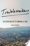 Troublemakers : Silicon Valley's coming of age /