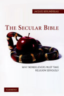 The secular Bible : why nonbelievers must take religion seriously /