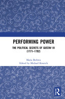 Performing power : the political secrets of Gustav III (1771-1792) /