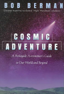 Cosmic adventure : a renegade astronomer's guide to our world and beyond /