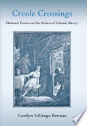 Creole crossings : domestic fiction and the reform of colonial slavery /