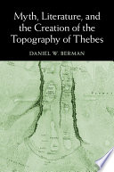 Myth, literature, and the creation of the topography of Thebes /