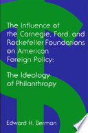 The ideology of philanthropy : the influence of the Carnegie, Ford, and Rockefeller foundations on American foreign policy /