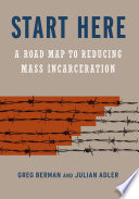 Start here : a road map to reducing mass incarceration /