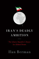 Iran's deadly ambition : the Islamic republic's quest for global power /