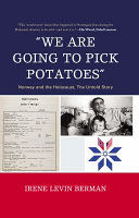 "We are going to pick potatoes" : Norway and the Holocaust, the untold story /