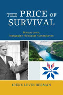 The price of survival : Marcus Levin, Norwegian Holocaust humanitarian /
