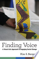 Finding voice : a visual arts approach to engaging social change /