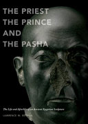 The priest, the prince, and the Pasha : the life and afterlife of an ancient Egyptian sculpture /