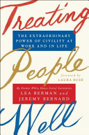 Treating people well : the extraordinary power of civility at work and in life /