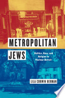 Metropolitan Jews : politics, race, and religion in postwar Detroit /