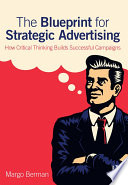 The blueprint for strategic advertising : how critical thinking builds successful campaigns /