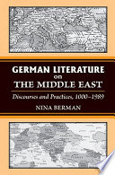 German literature on the Middle East : discourses and practices, 1000-1989 /