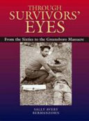 Through survivors' eyes : from the sixties to the Greensboro Massacre /