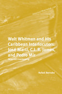 Walt Whitman and his Caribbean interlocutors: José Martí, C.L.R. James, and Pedro Mir : song and countersong /