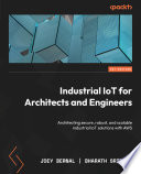 INDUSTRIAL IOT FOR ARCHITECTS AND ENGINEERS : architecting secure, robust, and scalable ... industrial iot solutions with aws /