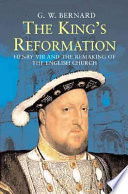 The king's reformation : Henry VIII and the remaking of the English church /