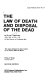 The law of death and disposal of the dead /