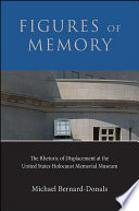 Figures of memory : the rhetoric of displacement at the United States Holocaust Memorial Museum /