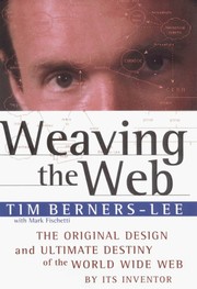 Weaving the Web : the original design and ultimate destiny of the World Wide Web by its inventor /