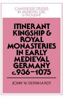 Itinerant kingship and royal monasteries in early medieval Germany : c. 936-1075 /