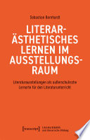 Literarästhetisches Lernen im Ausstellungsraum Literaturausstellungen als außerschulische Lernorte für den Literaturunterricht.