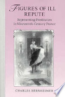 Figures of ill repute : representing prostitution in nineteenth-century France /