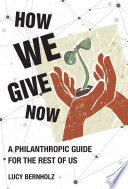 How we give now : a philanthropic guide for the rest of us /