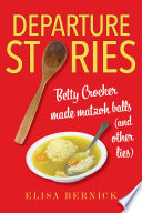 Departure stories : Betty Crocker made matzoh balls (and other lies) /