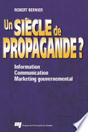 Un siecle de propagande? : information, communication, marketing gouvernemental /