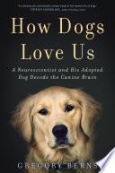 How dogs love us : a neuroscientist and his adopted dog decode the canine brain  /