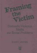 Framing the victim : domestic violence, media, and social problems /