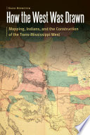 How the West was drawn : mapping, Indians, and the construction of the Trans-Mississippi West /