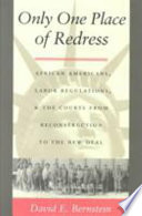 Only one place of redress : African Americans, labor regulations, and the courts : from Reconstruction to the New Deal /